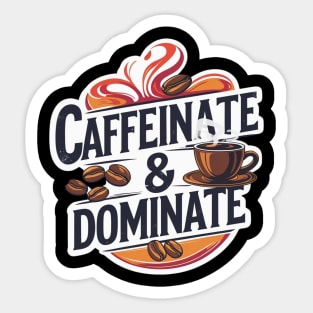 Coffee Theme Caffeinate and Dominate Sticker